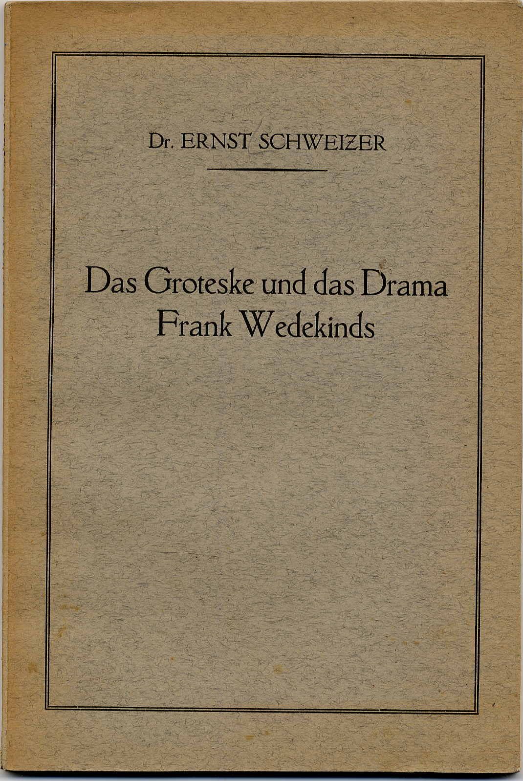 Schweizer, Das Groteske und das Drama Frank Wedekinds.